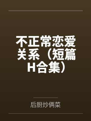 不正常恋爱关系（短篇H合集）
