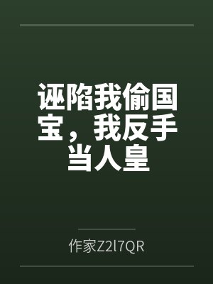 诬陷我偷国宝,我反手当人皇