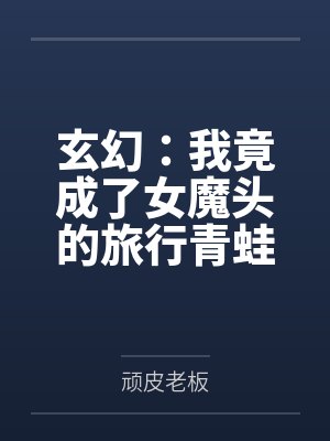 玄幻:我竟成了女魔头的旅行青蛙by顽皮老板笔趣阁无弹窗