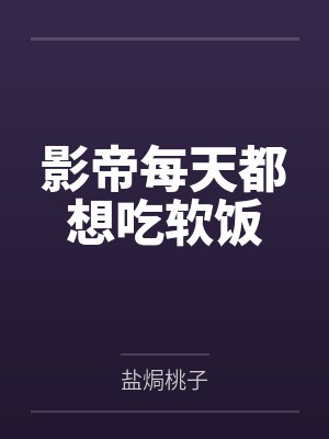 影帝每天都想吃软饭by盐焗桃子