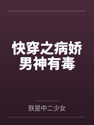 快穿之病娇男神有毒by朕是中二少女