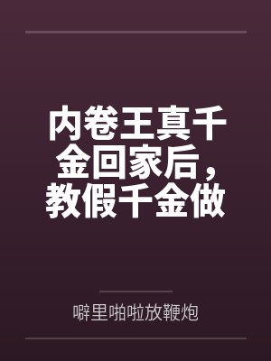 内卷王真千金回家后,教假千金做合格反派
