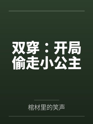 双穿:开局偷走小公主by棺材里的笑声