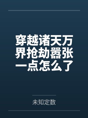 穿越诸天万界抢劫嚣张一点怎么了