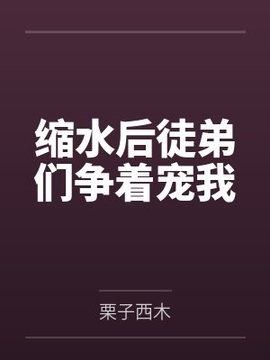 缩水后徒弟们争着宠我