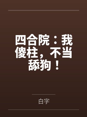 四合院：我傻柱，不当舔狗！