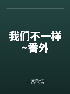 我们不一样~番外