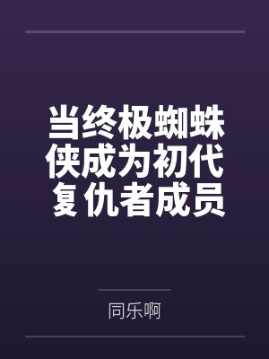 当终极蜘蛛侠成为初代复仇者成员