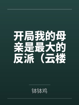 开局我的母亲是最大的反派(云楼记)