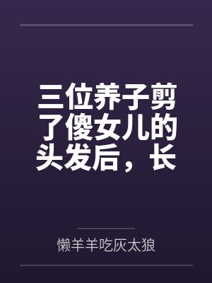 三位养子剪了傻女儿的头发后,长公主娘亲杀疯了