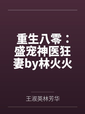 重生八零:盛宠神医狂妻by林火火林芳华