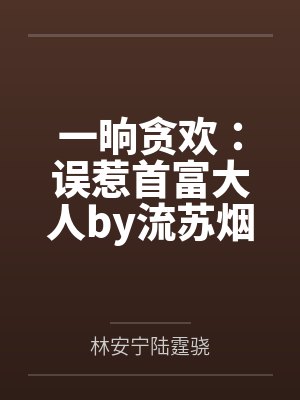 一晌贪欢:误惹首富大人by流苏烟林安宁