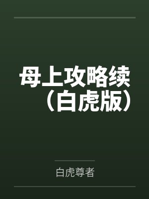 母上攻略续(白虎版)