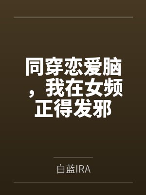 同穿恋爱脑,我在女频正得发邪