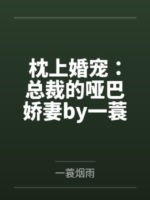 枕上婚宠:总裁的哑巴娇妻by一蓑烟雨余笙