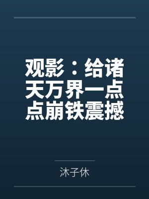 观影：给诸天万界一点点崩铁震撼by沐子休笔趣阁无弹窗
