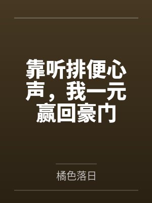 靠听排便心声,我一元赢回豪门