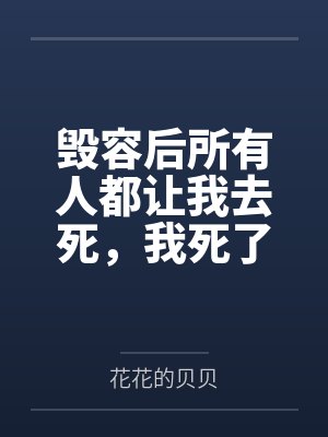 毁容后所有人都让我去死,我死了他们怎么哭了