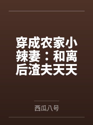 穿成农家小辣妻:和离后渣夫天天忙着洗白