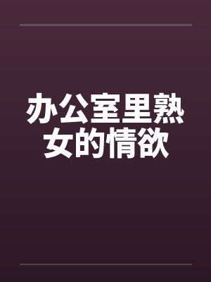 办公室里熟女的情欲