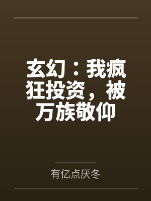 玄幻:我疯狂投资,被万族敬仰