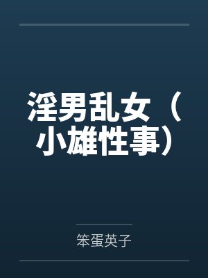 淫男乱女(小雄性事)