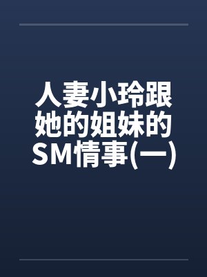 人妻小玲跟她的姐妹的SM情事(一)