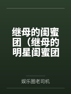 继母的闺蜜团(继母的明星闺蜜团)