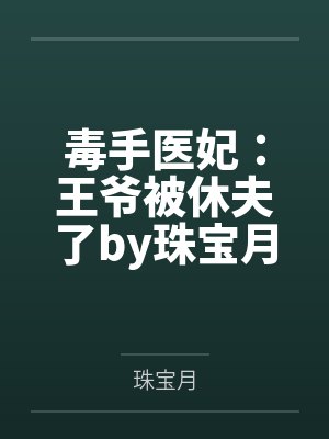 毒手医妃:王爷被休夫了by珠宝月楚炎洌