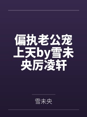 偏执老公宠上天by雪未央厉凌轩