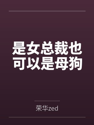 是女总裁也可以是母狗by荣华zed