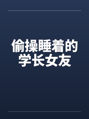 偷操睡着的学长女友