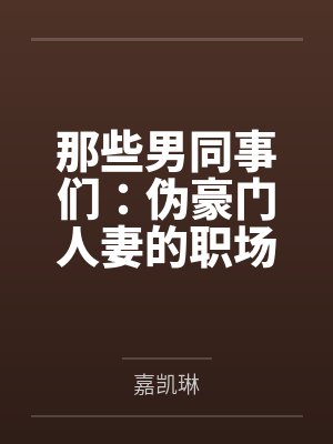 小李老丁那些男同事们：伪豪门人妻的职场秘密