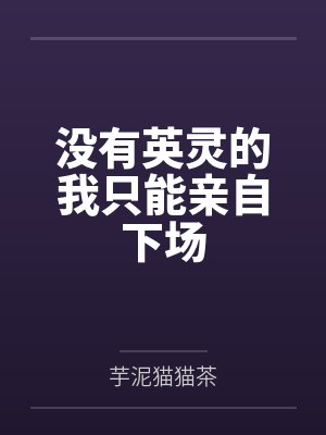 没有英灵的我只能亲自下场by芋泥猫猫茶