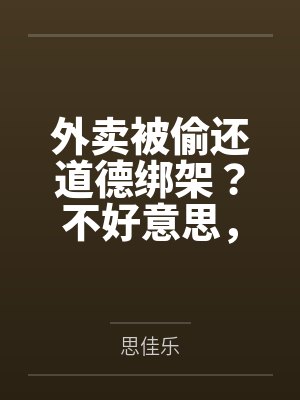 外卖被偷还道德绑架?不好意思,我没有道德