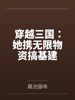穿越三国:她携无限物资搞基建