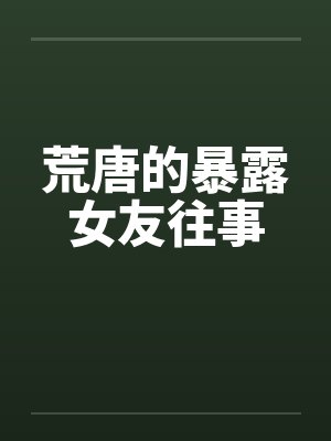荒唐的暴露女友往事