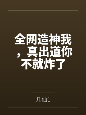 全网造神我,真出道你不就炸了