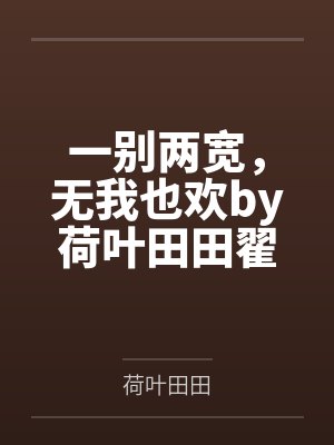 一别两宽,无我也欢by荷叶田田翟浩