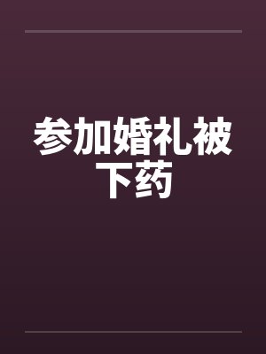 参加婚礼被下药