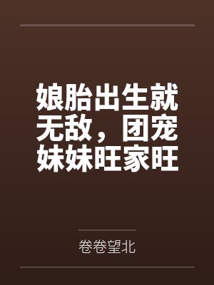 娘胎出生就无敌,团宠妹妹旺家旺全村by卷卷望北