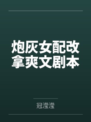 叶冬青葛文忠炮灰女配改拿爽文剧本