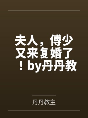 夫人,傅少又来复婚了!by丹丹教主赵绮晴