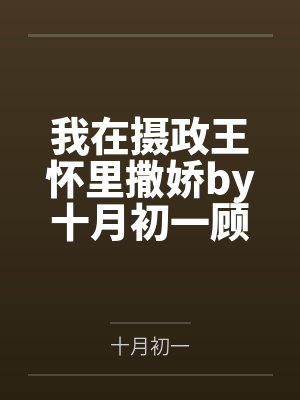 我在摄政王怀里撒娇by十月初一顾青柔