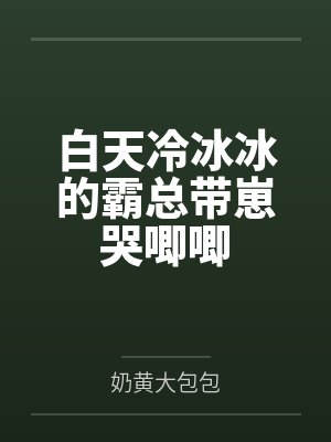 白天冷冰冰的霸总带崽哭唧唧