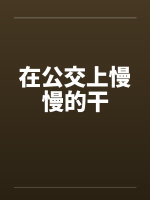 在公交上慢慢的干