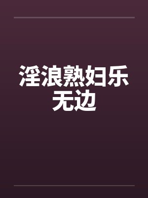 淫浪熟妇乐无边