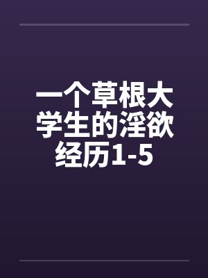 一个草根大学生的淫欲经历1-5