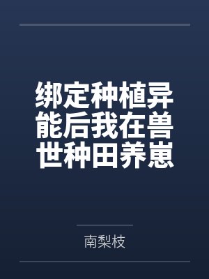绑定种植异能后我在兽世种田养崽