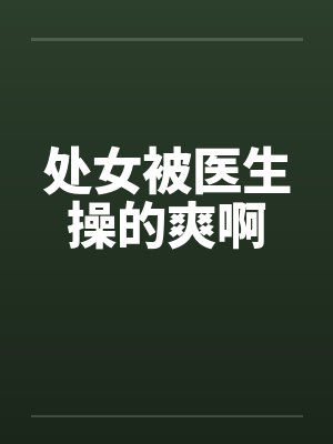 处女被医生操的爽啊